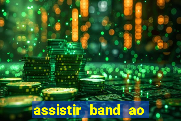 assistir band ao vivo multicanais